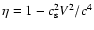 $\eta = 1 - c_{\rm s}^{2} V^{2}/c^{4}$