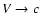 $V \rightarrow c$