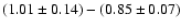 $(1.01 \pm
0.14) - (0.85 \pm 0.07)$