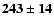 $\mathbf {243 \pm 14}$