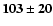 $\mathbf {103 \pm 20}$