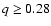 $q\geq0.28$