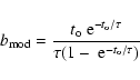 \begin{displaymath}%
b_{{\rm mod}} = \frac{t_{\rm o} ~{\rm e}^{-t_{\rm o}/\tau}}{\tau (1-~{\rm e}^{-t_{\rm o}/\tau})}
\end{displaymath}