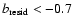 $b_{{\rm resid}}< -0.7 $