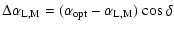 $\displaystyle \Delta \alpha_{{\rm L,M}} = (\alpha_{{\rm opt}}-\alpha_{{\rm L,M}})~ {\rm cos}~\delta$