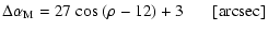 $\displaystyle %
\Delta \alpha_{\rm M}=27~{\rm cos}~(\rho-12)+3 ~~~~~~~ {\rm [arcsec]}$
