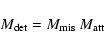 \begin{displaymath}%
M_{{\rm det}} = M_{{\rm mis}} ~ M_{{\rm att}}
\end{displaymath}