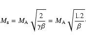 \begin{displaymath}%
M_{\rm s}=M_{\rm A}\sqrt{\frac{2}{\gamma\beta}}=M_{\rm A}\sqrt{\frac{1.2}{\beta}}\cdot
\end{displaymath}