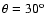 $\theta =30^{\rm o}$