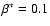 $\beta ^*=0.1$