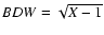 $BDW=\sqrt {X-1}$