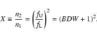 \begin{displaymath}%
X \equiv \frac{n_2}{n_1} =
\left(\frac{f_{\rm U}}{f_{\rm L}}\right)^2=(BDW+1)^2.
\end{displaymath}