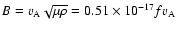 $B= v_{\rm A}\sqrt{\mu\rho}= 0.51\times10^{-17}fv_{\rm A}$