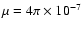 $\mu=4\pi\times 10^{-7}$