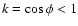 $k=\cos\phi<1$
