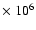 $\times\;10^6$