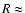 $R\approx$