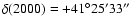 $\delta(2000) =+41^\circ 25' 33''$