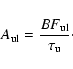 \begin{displaymath}A_{\rm ul} = \frac{BF_{\rm ul}}{\tau_{\rm u}}\cdot
\end{displaymath}