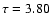 $\tau=3.80$