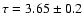 $\tau=3.65 \pm 0.2$