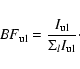 \begin{displaymath}BF_{\rm ul}=\frac{I_{\rm ul}}{\Sigma_{l} I_{\rm ul}}\cdot
\end{displaymath}