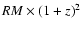 $RM \times
(1+z)^2$