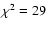 $\chi^2 = 29$