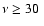 $\nu \geq 30~$