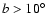 $b>10^\circ$