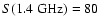 $S(1.4~\hbox{GHz})=80~$