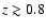 $z\gtrsim 0.8$