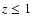 $z\leq 1$