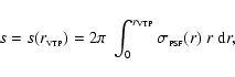 \begin{displaymath}s=s(r_{{\rm\scriptscriptstyle{VTP}}})=2\pi~\int_{0}^{r_{{\rm VTP}}}\sigma_{{\rm\scriptscriptstyle{PSF}}}(r)~r~ {\rm d}r,
\end{displaymath}