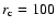 $r_{{\rm c}}=100$
