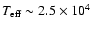 $T_{\rm eff} \sim 2.5\times 10^4$