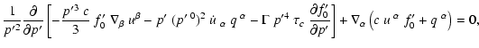$\displaystyle \frac{1}{p'^2} \frac{\partial}{\partial p'}
\left[-\frac{p'^3~c}{...
...al p'}\right]
+ \nabla_{\alpha}\left(c~u^{~\alpha}~f_0'+ q^{~\alpha}\right)= 0,$