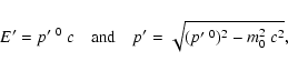 \begin{displaymath}E'=p'^{~0}~c \quad {\rm and} \quad p'=
\sqrt{(p'^{~0})^2-m_0^2~c^2},
\end{displaymath}