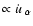 $\propto \dot{u}_{~\alpha}$