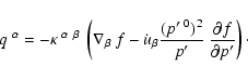 \begin{displaymath}
q^{~\alpha}=-\kappa^{~\alpha~\beta}~
\left(\nabla_{\beta}~...
...c{(p'^{~0})^2}{p'}~\frac{\partial f}{\partial p'}\right)\cdot
\end{displaymath}