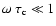 $\omega~\tau_{\rm c} \ll 1$