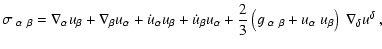 $\displaystyle \sigma_{~\alpha~\beta}=\nabla_{\alpha}u_{\beta}+\nabla_{\beta}u_{...
...eft(g_{~\alpha~\beta}+u_{\alpha}~u_{\beta}
\right)~\nabla_{\delta} u^{\delta}~,$