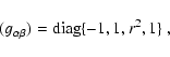 \begin{displaymath}(g_{\alpha \beta})={\rm diag}\{-1,1,r^2,1\}~,
\end{displaymath}