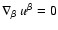 $\nabla_{\beta}~ u^{\beta} =0$