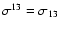 $\sigma^{13}=\sigma_{13}$
