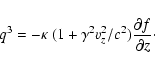\begin{displaymath}q^3=-\kappa~(1+\gamma^2 v_z^2/c^2) \frac{\partial f}{\partial z}\cdot
\end{displaymath}