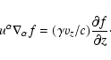 \begin{displaymath}u^{\alpha} \nabla_{\alpha}f =(\gamma v_z/c) \frac{\partial f}{\partial z}\cdot
\end{displaymath}