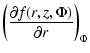 $\displaystyle \left(\frac{\partial f(r,z,\Phi)}{\partial r}\right)_{\Phi}$