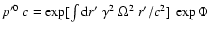 $p'^0~c=\exp[\int \mbox{d}r'~\gamma^2~\Omega^2~r'/c^2]~\exp\Phi$