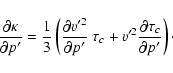 \begin{displaymath}\frac{\partial\kappa}{\partial p'}=\frac{1}{3}\left(\frac{\pa...
...~\tau_c + v'^2 \frac{\partial\tau_c}{\partial p'}\right)\cdot
\end{displaymath}